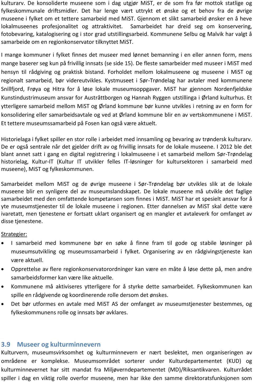 Gjennom et slikt samarbeid ønsker en å heve lokalmuseenes profesjonalitet og attraktivitet. Samarbeidet har dreid seg om konservering, fotobevaring, katalogisering og i stor grad utstillingsarbeid.