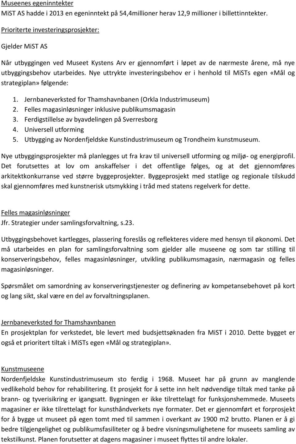 Nye uttrykte investeringsbehov er i henhold til MiSTs egen «Mål og strategiplan» følgende: 1. Jernbaneverksted for Thamshavnbanen (Orkla Industrimuseum) 2.