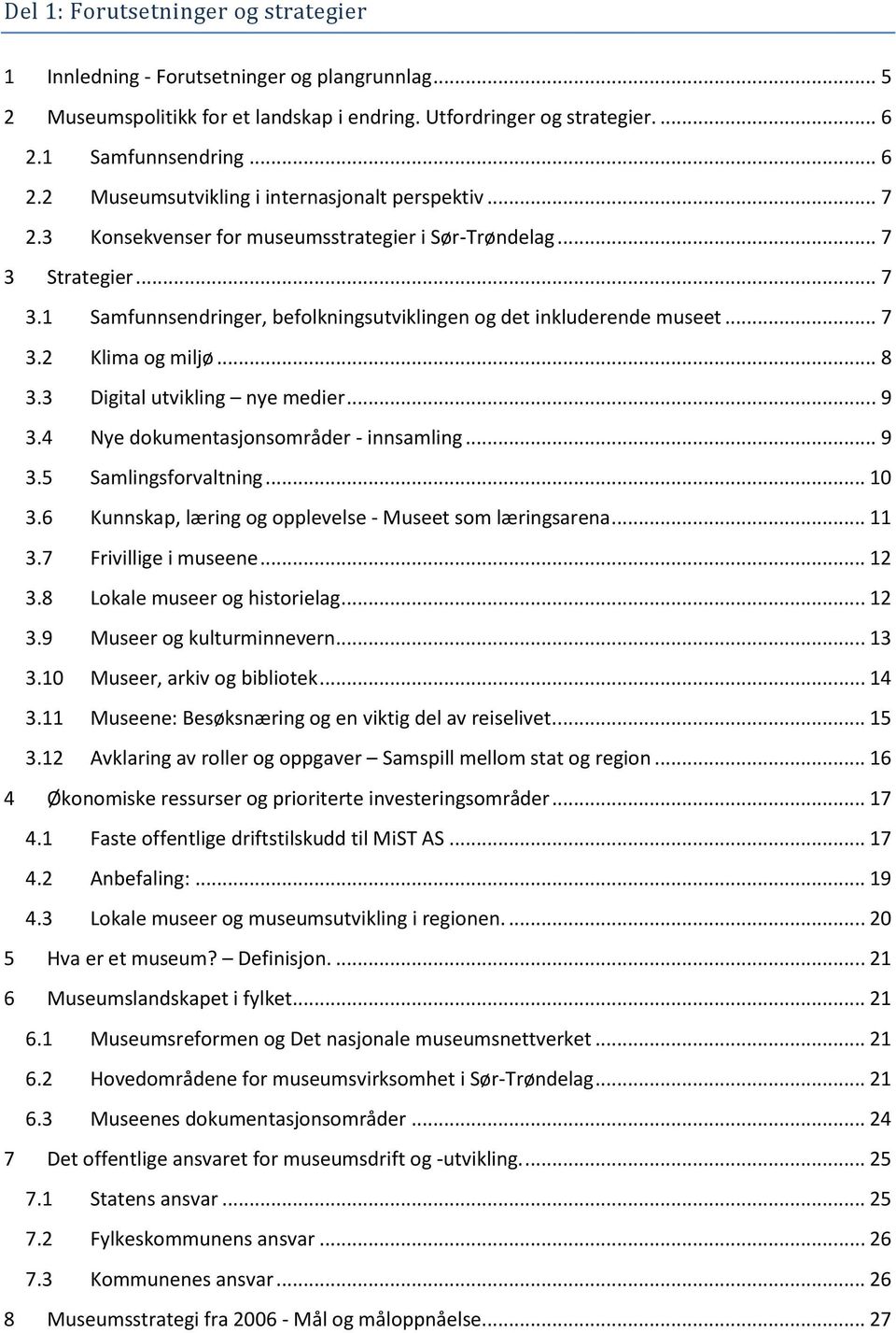 Strategier... 7 3.1 Samfunnsendringer, befolkningsutviklingen og det inkluderende museet... 7 3.2 Klima og miljø... 8 3.3 Digital utvikling nye medier... 9 3.4 Nye dokumentasjonsområder - innsamling.