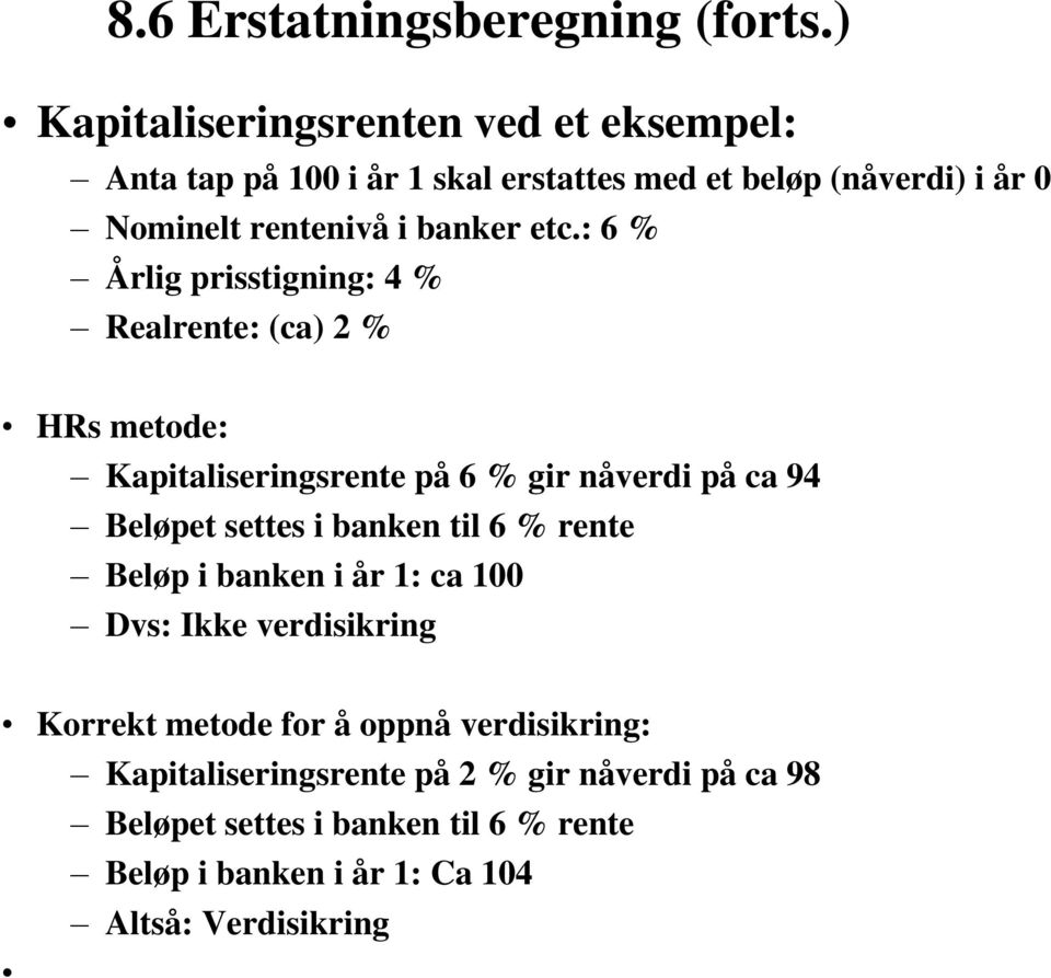 etc.: 6 % Årlig prisstigning: 4 % Realrente: (ca) 2 % HRs metode: Kapitaliseringsrente på 6 % gir nåverdi på ca 94 Beløpet settes i