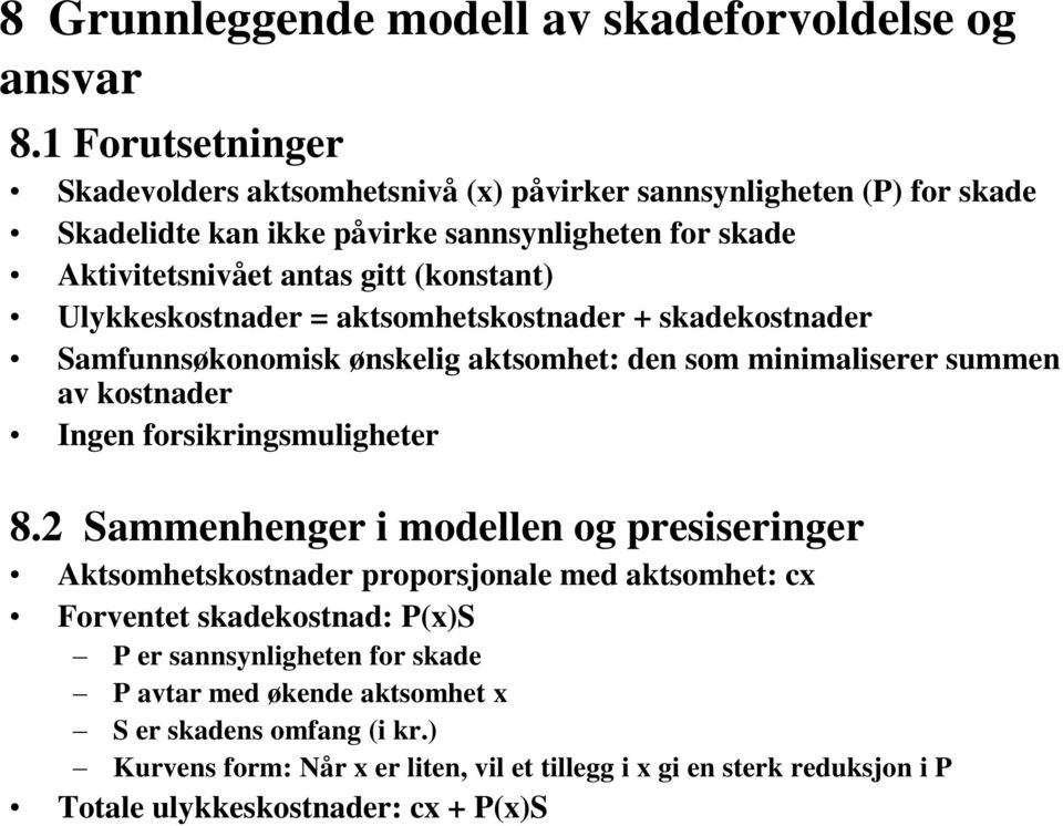 Ulykkeskostnader = aktsomhetskostnader + skadekostnader Samfunnsøkonomisk ønskelig aktsomhet: den som minimaliserer summen av kostnader Ingen forsikringsmuligheter 8.