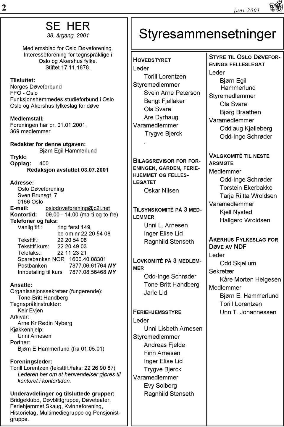 01.2001, 369 medlemmer Redaktør for denne utgaven: Bjørn Egil Hammerlund Trykk: Opplag: 400 Redaksjon avsluttet 03.07.2001 Adresse: Oslo Døveforening Sven Brunsgt.