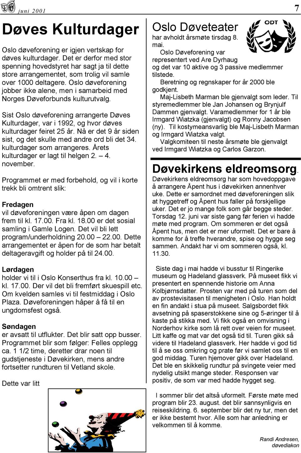 Oslo døveforening jobber ikke alene, men i samarbeid med Norges Døveforbunds kulturutvalg. Sist Oslo døveforening arrangerte Døves Kulturdager, var i 1992, og hvor døves kulturdager feiret 25 år.