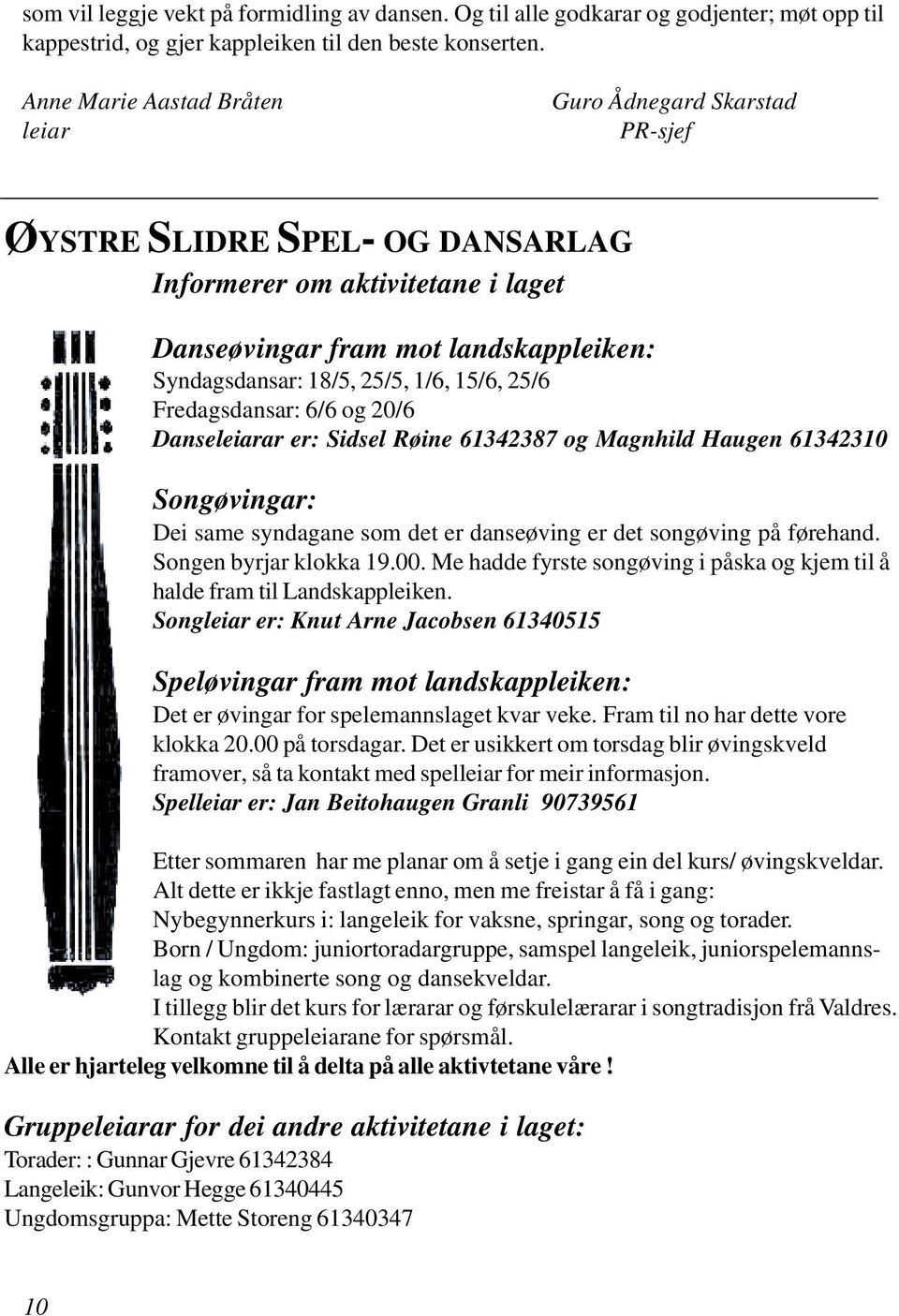 1/6, 15/6, 25/6 Fredagsdansar: 6/6 og 20/6 Danseleiarar er: Sidsel Røine 61342387 og Magnhild Haugen 61342310 Songøvingar: Dei same syndagane som det er danseøving er det songøving på førehand.