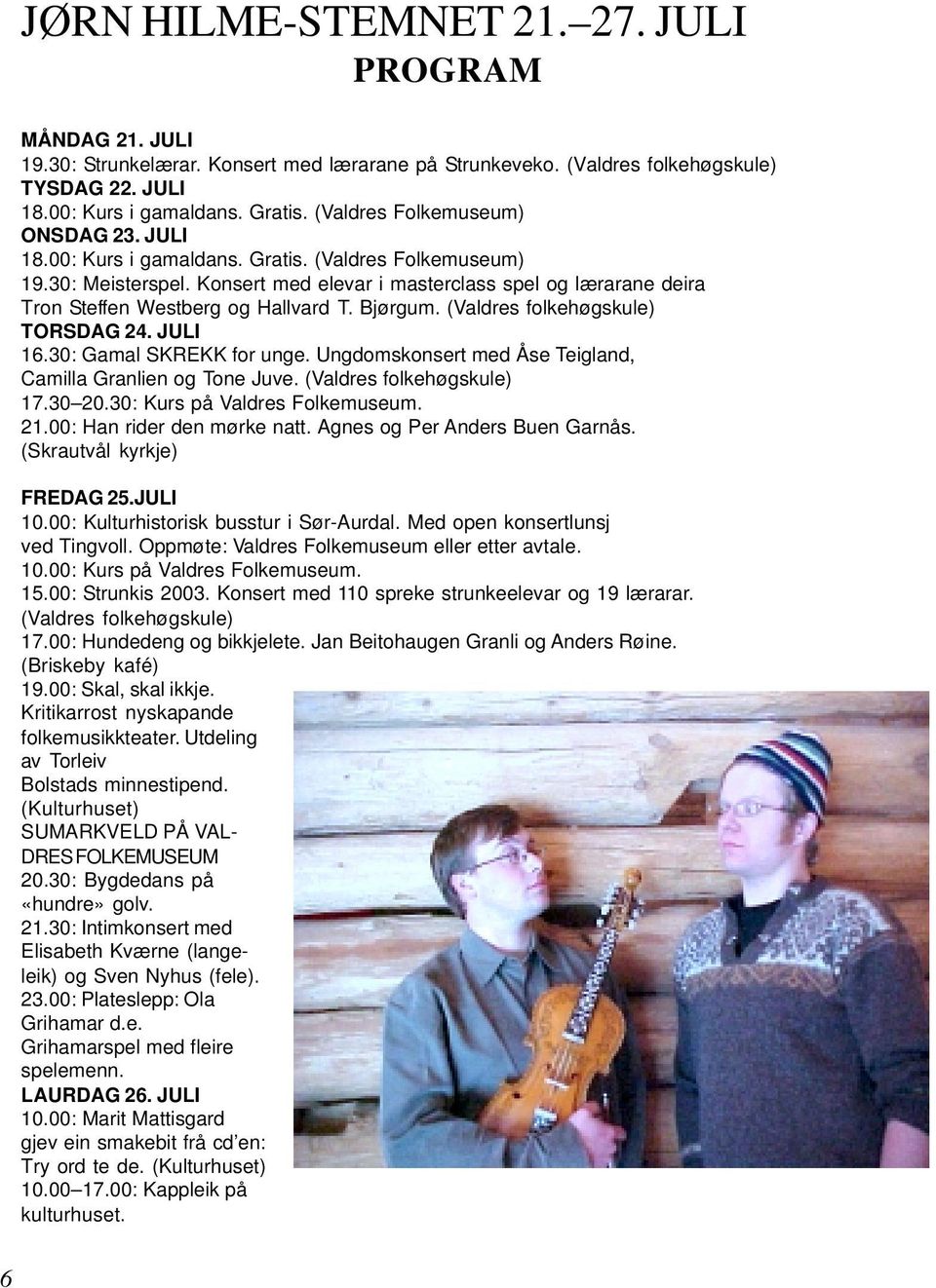 Konsert med elevar i masterclass spel og lærarane deira Tron Steffen Westberg og Hallvard T. Bjørgum. (Valdres folkehøgskule) TORSDAG 24. JULI 16.30: Gamal SKREKK for unge.