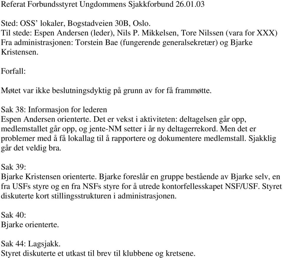 Sak 38: Informasjon for lederen Espen Andersen orienterte. Det er vekst i aktiviteten: deltagelsen går opp, medlemstallet går opp, og jente-nm setter i år ny deltagerrekord.