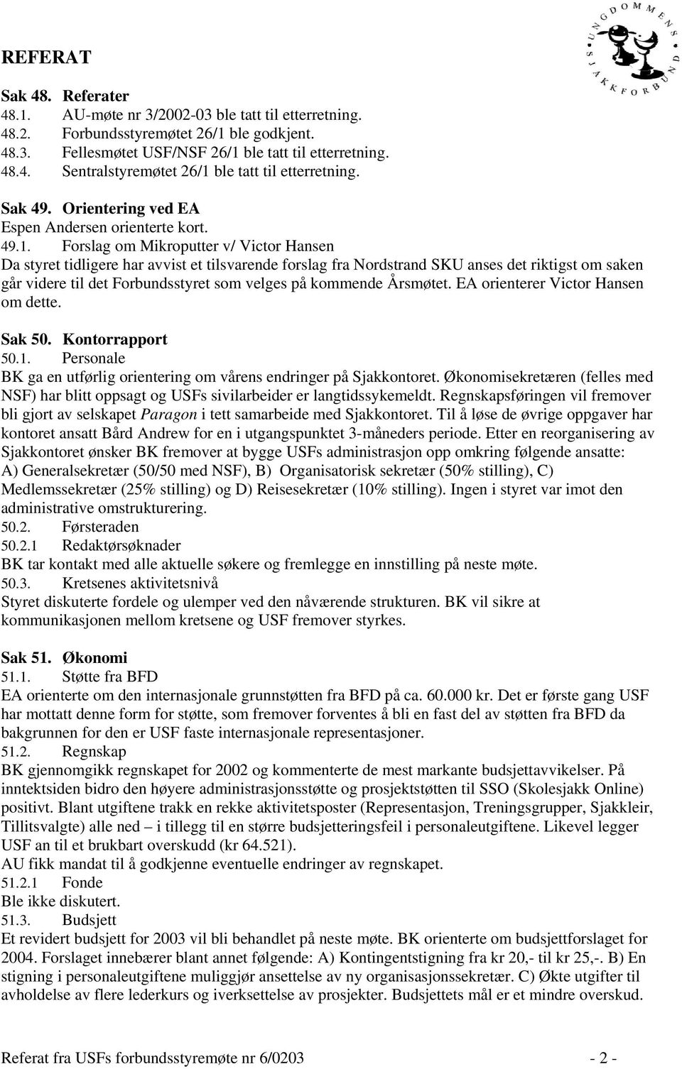 Forslag om Mikroputter v/ Victor Hansen Da styret tidligere har avvist et tilsvarende forslag fra Nordstrand SKU anses det riktigst om saken går videre til det Forbundsstyret som velges på kommende