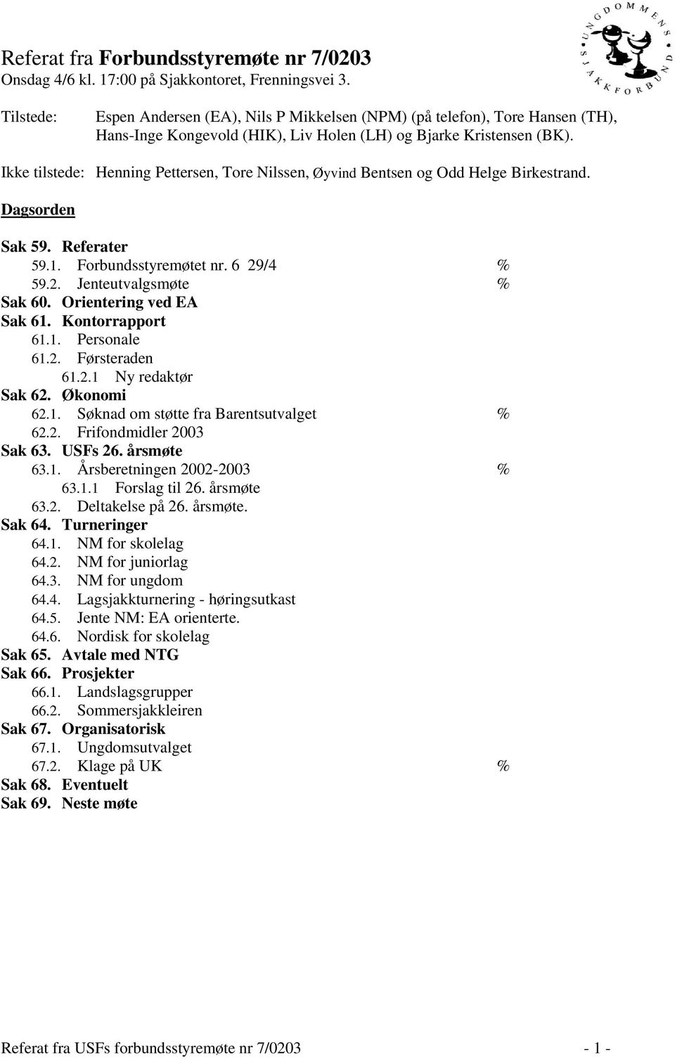 Ikke tilstede: Henning Pettersen, Tore Nilssen, Øyvind Bentsen og Odd Helge Birkestrand. Dagsorden Sak 59. Referater 59.1. Forbundsstyremøtet nr. 6 29/4 % 59.2. Jenteutvalgsmøte % Sak 60.