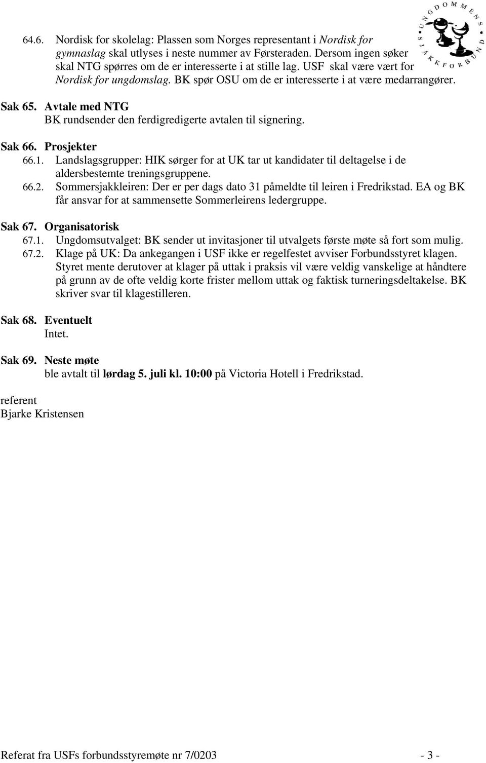 Avtale med NTG BK rundsender den ferdigredigerte avtalen til signering. Sak 66. Prosjekter 66.1.