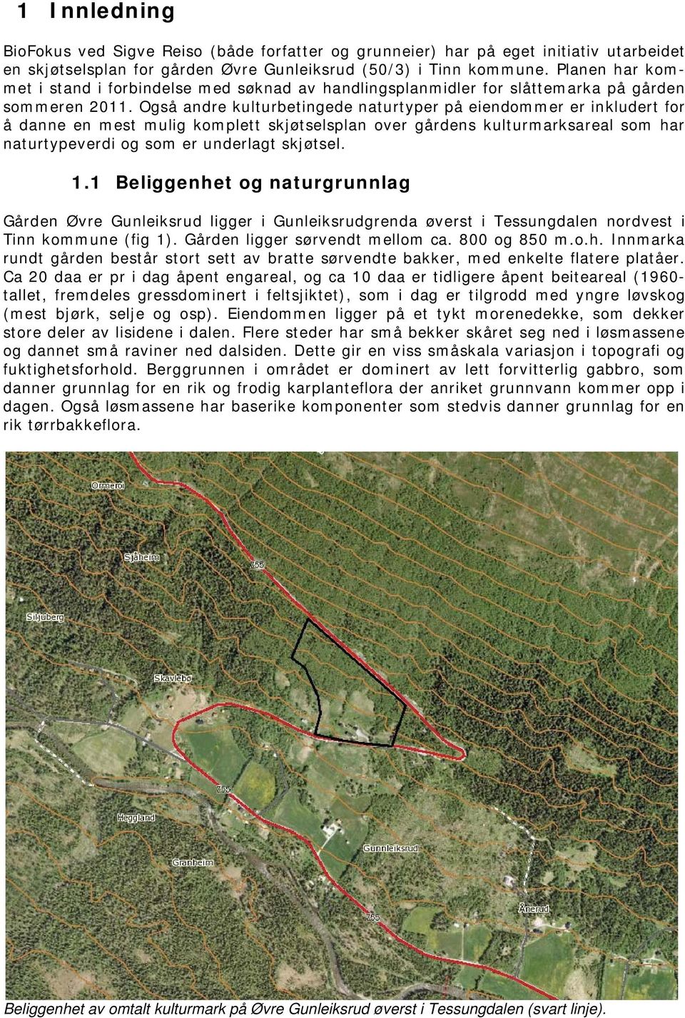 Også andre kulturbetingede naturtyper på eiendommer er inkludert for å danne en mest mulig komplett skjøtselsplan over gårdens kulturmarksareal som har naturtypeverdi og som er underlagt skjøtsel. 1.