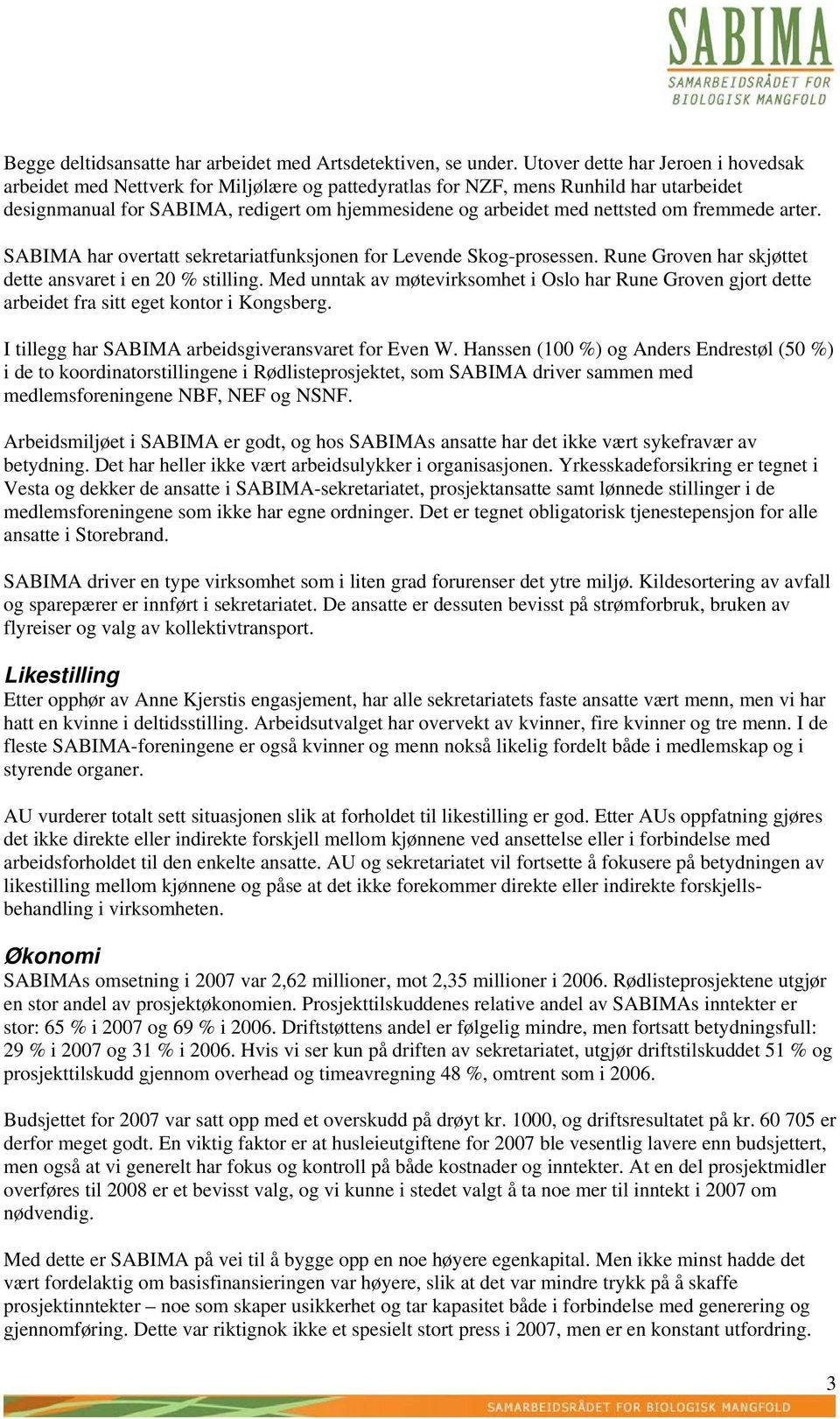 om fremmede arter. SABIMA har overtatt sekretariatfunksjonen for Levende Skog-prosessen. Rune Groven har skjøttet dette ansvaret i en 20 % stilling.