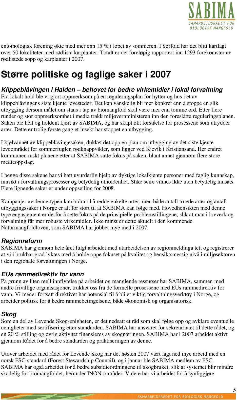 Større politiske og faglige saker i 2007 Klippeblåvingen i Halden behovet for bedre virkemidler i lokal forvaltning Fra lokalt hold ble vi gjort oppmerksom på en reguleringsplan for hytter og hus i