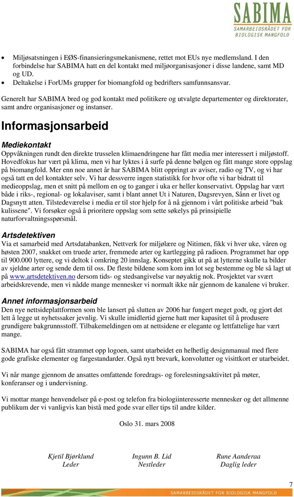 Generelt har SABIMA bred og god kontakt med politikere og utvalgte departementer og direktorater, samt andre organisasjoner og instanser.