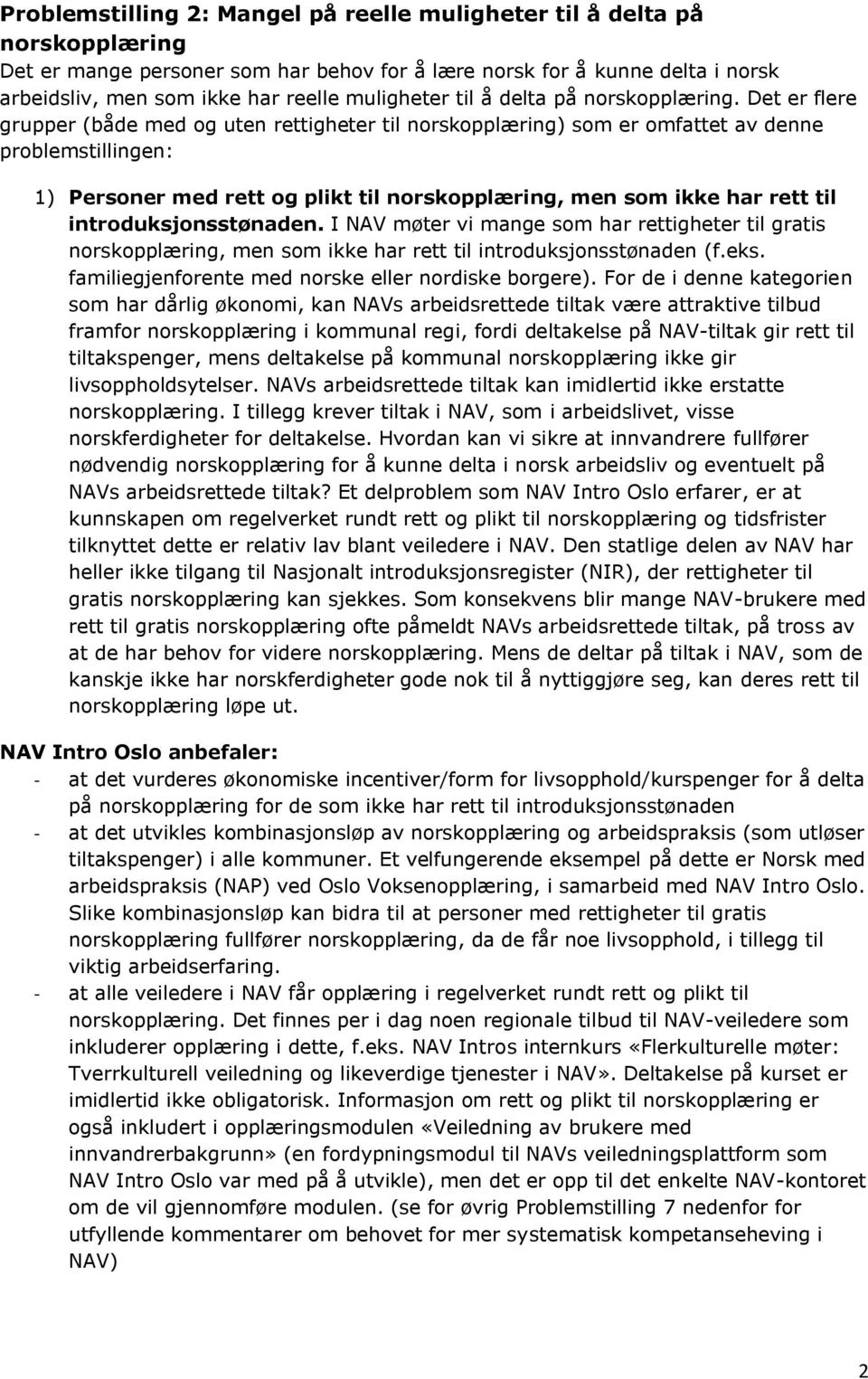 Det er flere grupper (både med og uten rettigheter til norskopplæring) som er omfattet av denne problemstillingen: 1) Personer med rett og plikt til norskopplæring, men som ikke har rett til