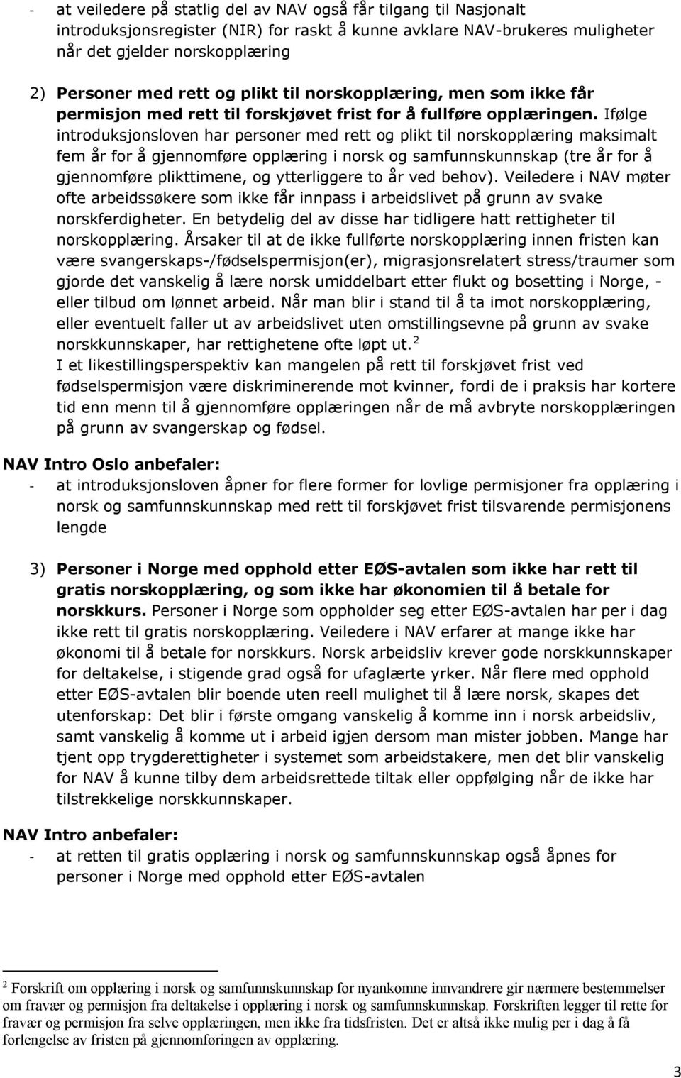 Ifølge introduksjonsloven har personer med rett og plikt til norskopplæring maksimalt fem år for å gjennomføre opplæring i norsk og samfunnskunnskap (tre år for å gjennomføre plikttimene, og