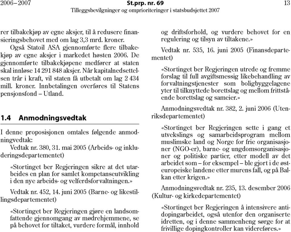 Når kapitalnedsettelsen trår i kraft, vil staten få utbetalt om lag 2 434 mill. kroner. Innbetalingen overføres til Statens pensjonsfond Utland. 1.