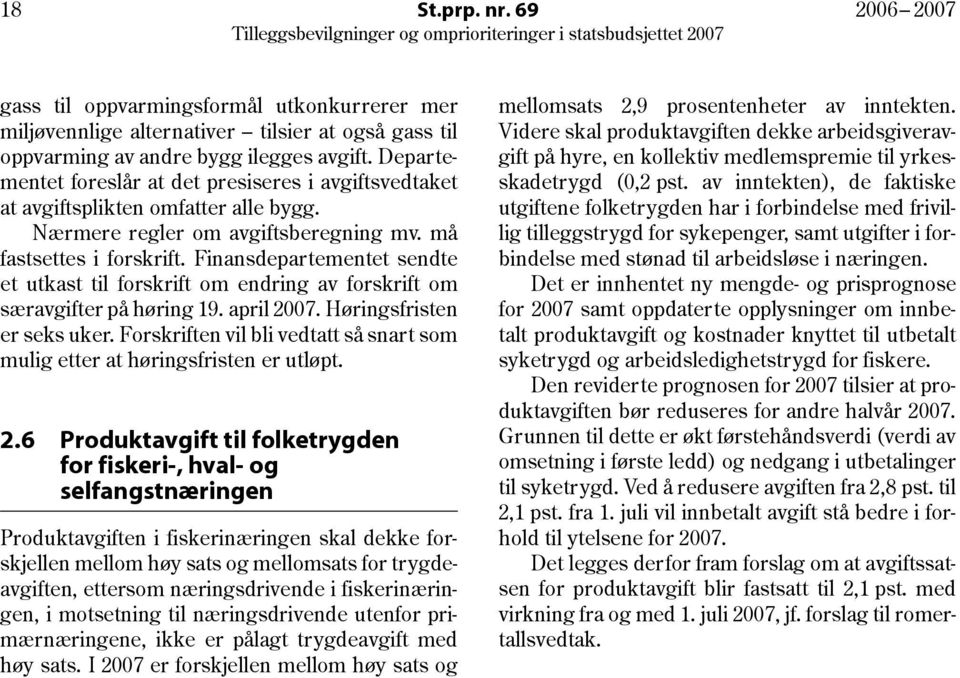 Finansdepartementet sendte et utkast til forskrift om endring av forskrift om særavgifter på høring 19. april 2007. Høringsfristen er seks uker.