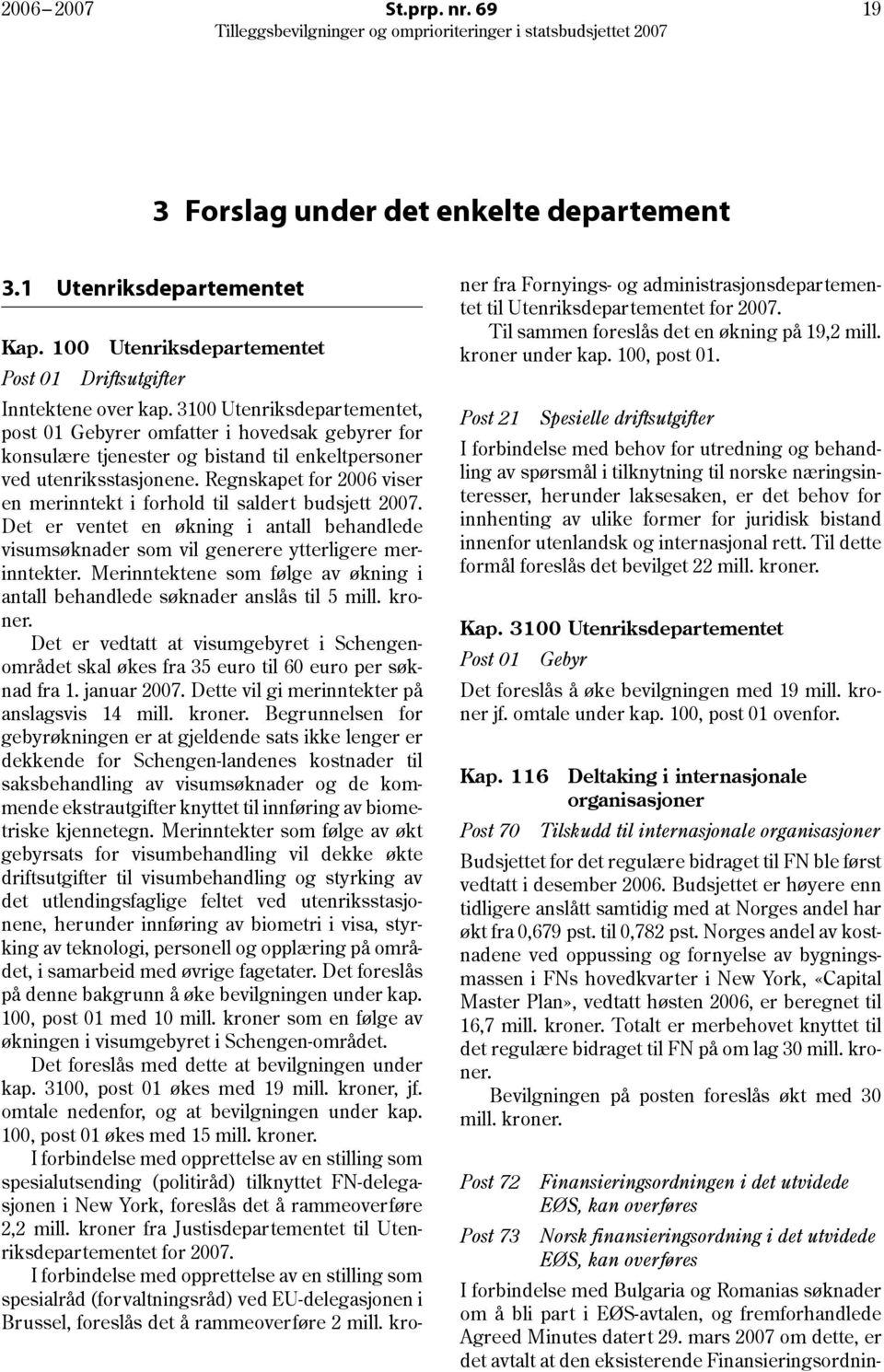 Regnskapet for 2006 viser en merinntekt i forhold til saldert budsjett 2007. Det er ventet en økning i antall behandlede visumsøknader som vil generere ytterligere merinntekter.