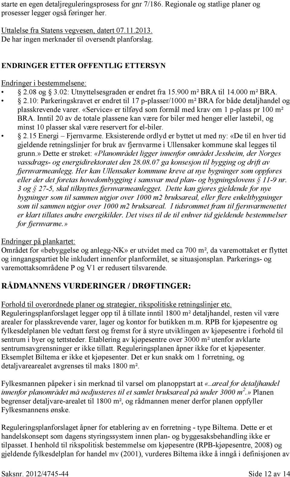 08 og 3.02: Utnyttelsesgraden er endret fra 15.900 m² BRA til 14.000 m² BRA. 2.10: Parkeringskravet er endret til 17 p-plasser/1000 m² BRA for både detaljhandel og plasskrevende varer.