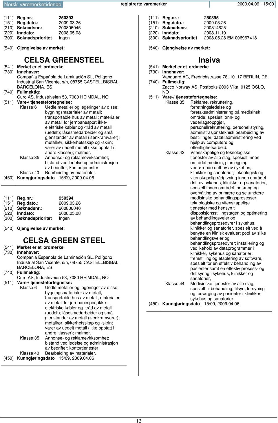 metaller og legeringer av disse; bygningsmaterialer av metall; transportable hus av metall; materialer av metall for jernbanespor; ikkeelektriske kabler og -tråd av metall (uedelt); låsesmedarbeider