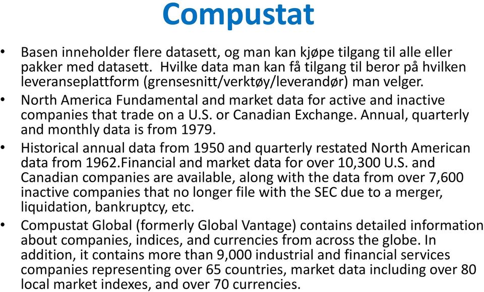 North America Fundamental and market data for active and inactive companies that trade on a U.S. or Canadian Exchange. Annual, quarterly and monthly data is from 1979.