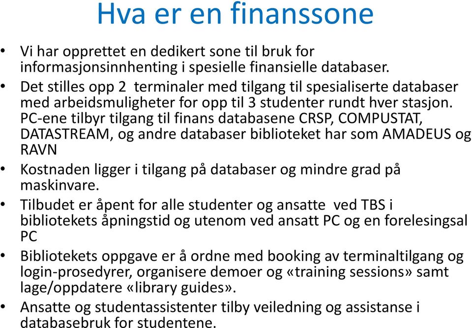 PC-ene tilbyr tilgang til finans databasene CRSP, COMPUSTAT, DATASTREAM, og andre databaser biblioteket har som AMADEUS og RAVN Kostnaden ligger i tilgang på databaser og mindre grad på maskinvare.