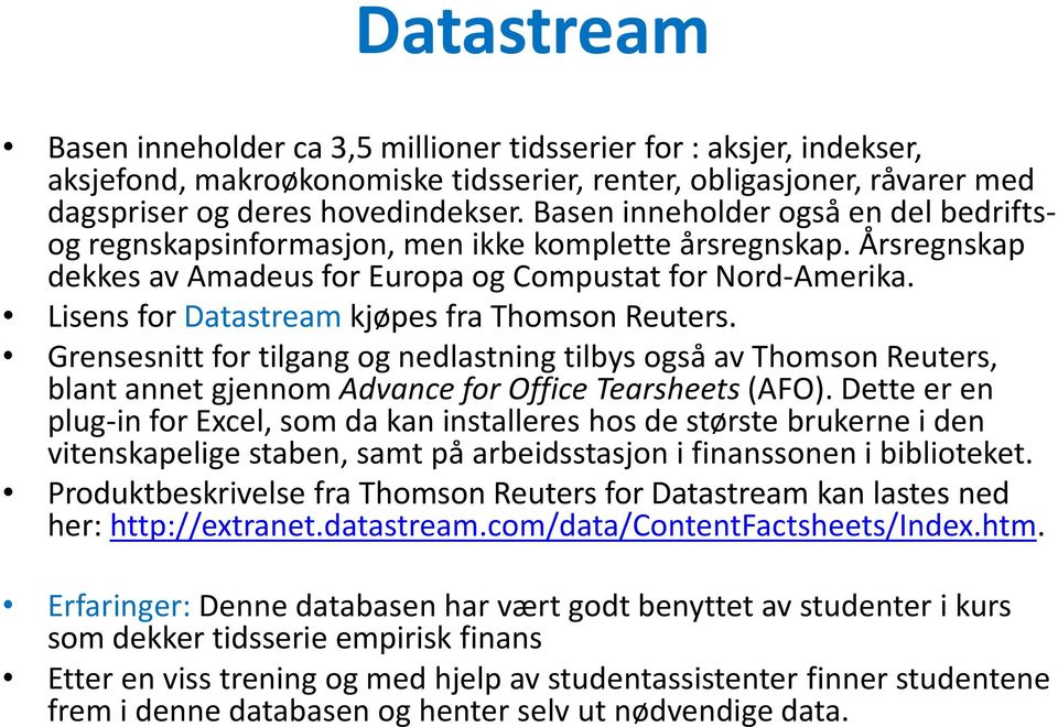 Lisens for Datastream kjøpes fra Thomson Reuters. Grensesnitt for tilgang og nedlastning tilbys også av Thomson Reuters, blant annet gjennom Advance for Office Tearsheets (AFO).