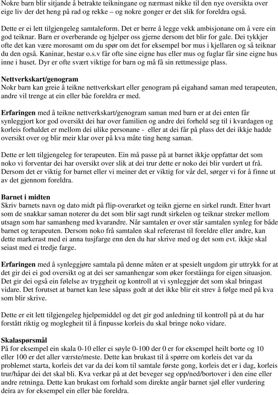 Dei tykkjer ofte det kan være morosamt om du spør om det for eksempel bor mus i kjellaren og så teiknar du den også. Kaninar, hestar o.s.v får ofte sine eigne hus eller mus og fuglar får sine eigne hus inne i huset.