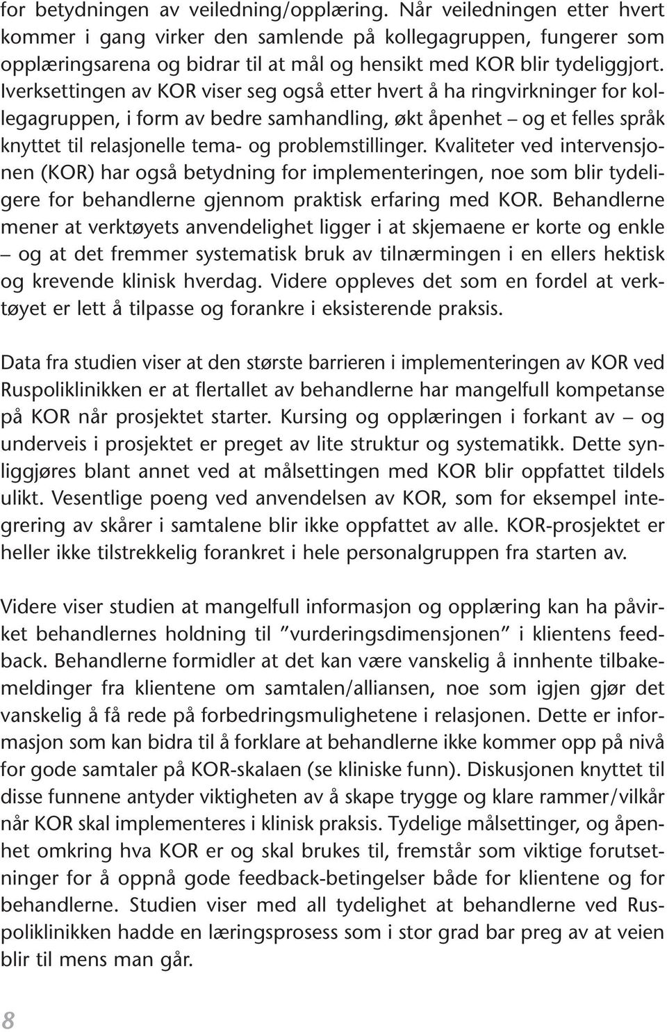 Iverksettingen av KOR viser seg også etter hvert å ha ringvirkninger for kollegagruppen, i form av bedre samhandling, økt åpenhet og et felles språk knyttet til relasjonelle tema- og