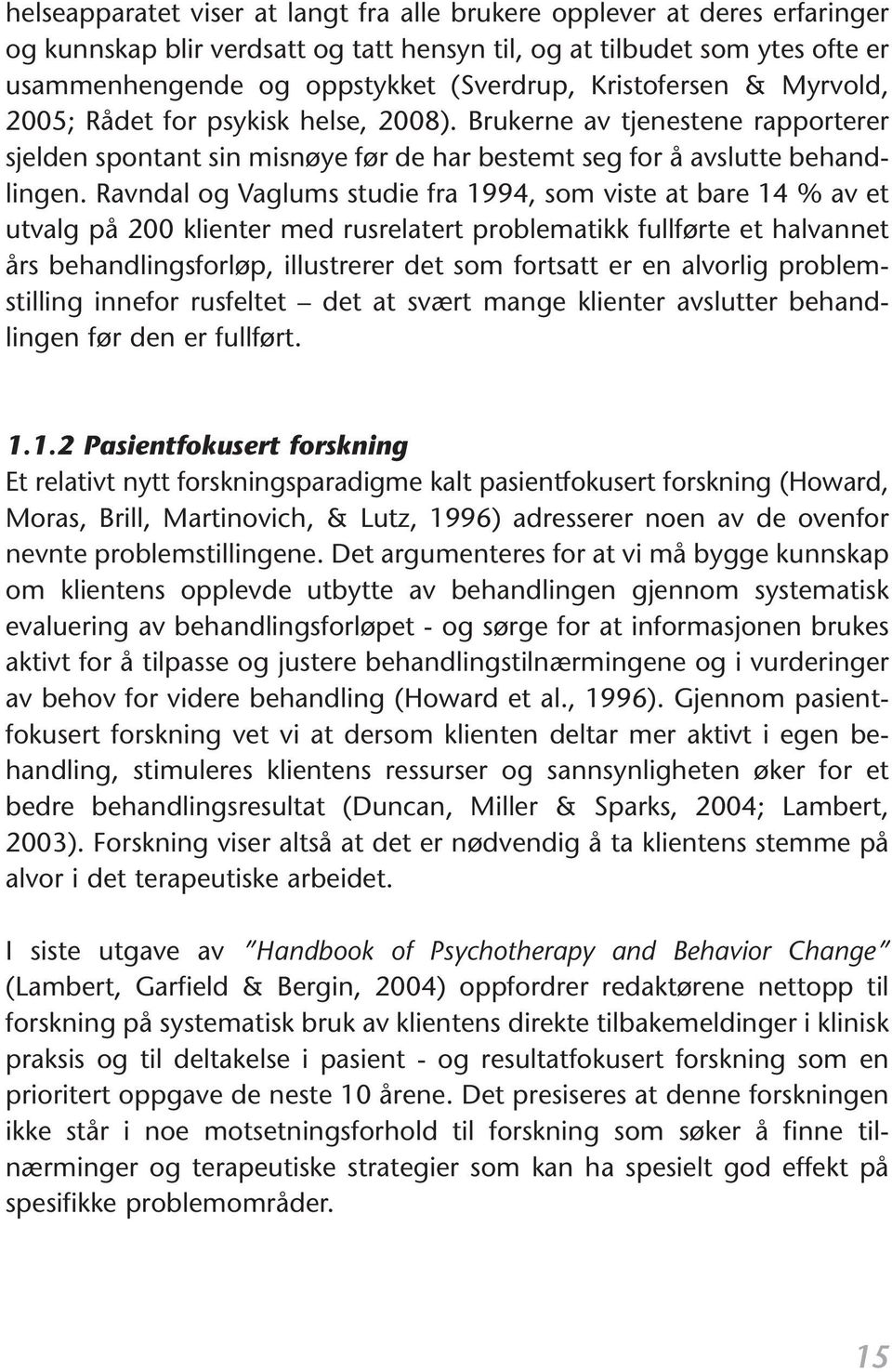 Ravndal og Vaglums studie fra 1994, som viste at bare 14 % av et utvalg på 200 klienter med rusrelatert problematikk fullførte et halvannet års behandlingsforløp, illustrerer det som fortsatt er en