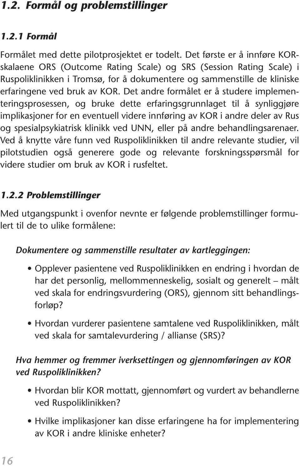 Det andre formålet er å studere implementeringsprosessen, og bruke dette erfaringsgrunnlaget til å synliggjøre implikasjoner for en eventuell videre innføring av KOR i andre deler av Rus og