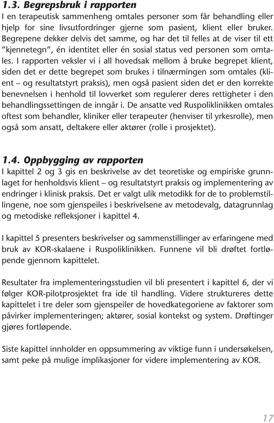 I rapporten veksler vi i all hovedsak mellom å bruke begrepet klient, siden det er dette begrepet som brukes i tilnærmingen som omtales (klient og resultatstyrt praksis), men også pasient siden det