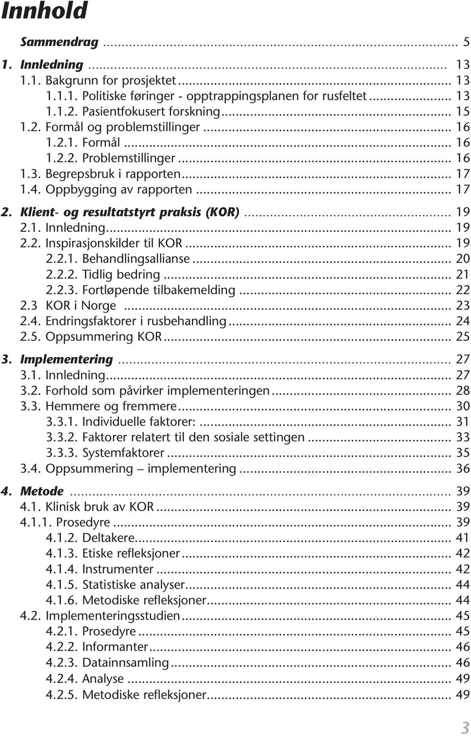 .. 19 2.2.1. Behandlingsallianse... 20 2.2.2. Tidlig bedring... 21 2.2.3. Fortløpende tilbakemelding... 22 2.3 KOR i Norge... 23 2.4. Endringsfaktorer i rusbehandling... 24 2.5. Oppsummering KOR.