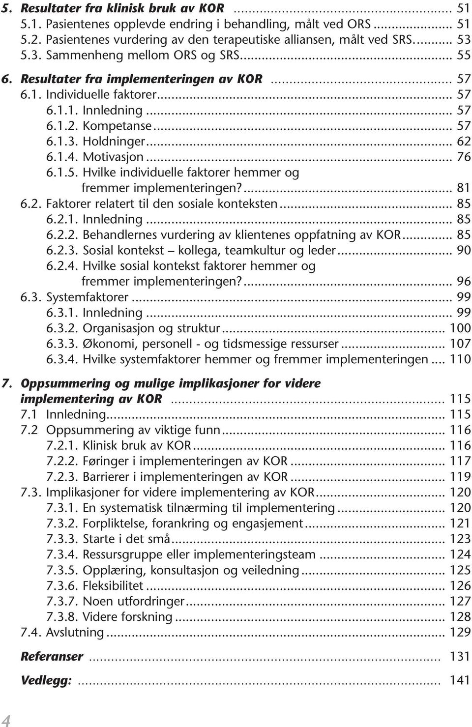 Motivasjon... 76 6.1.5. Hvilke individuelle faktorer hemmer og fremmer implementeringen?... 81 6.2. Faktorer relatert til den sosiale konteksten... 85 6.2.1. Innledning... 85 6.2.2. Behandlernes vurdering av klientenes oppfatning av KOR.