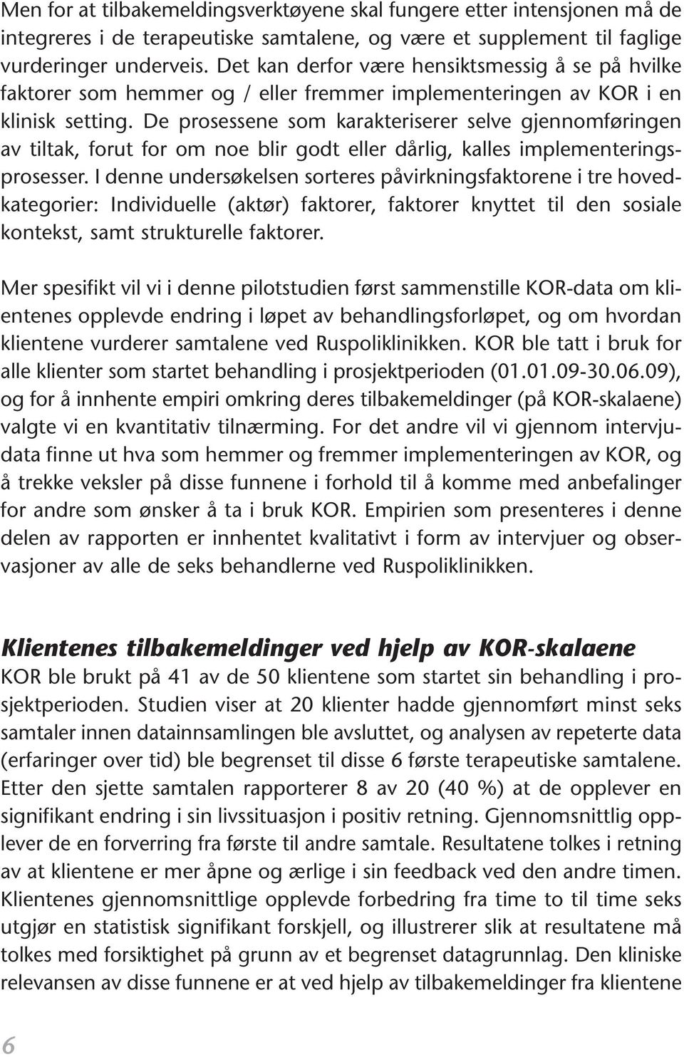 De prosessene som karakteriserer selve gjennomføringen av tiltak, forut for om noe blir godt eller dårlig, kalles implementeringsprosesser.