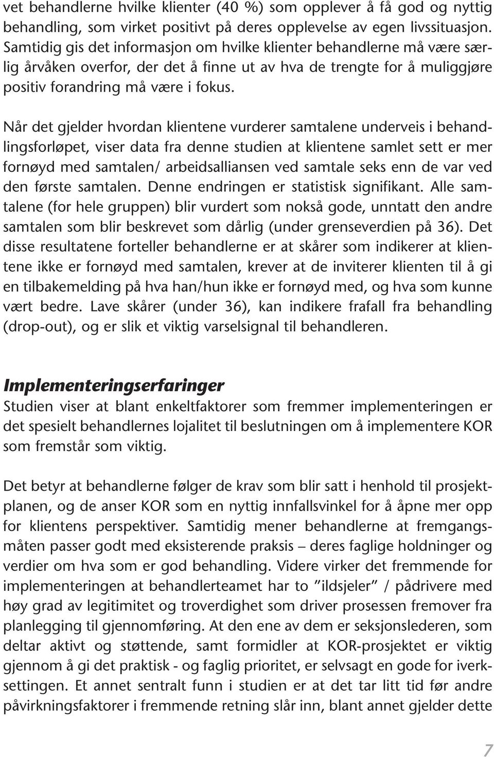 Når det gjelder hvordan klientene vurderer samtalene underveis i behandlingsforløpet, viser data fra denne studien at klientene samlet sett er mer fornøyd med samtalen/ arbeidsalliansen ved samtale