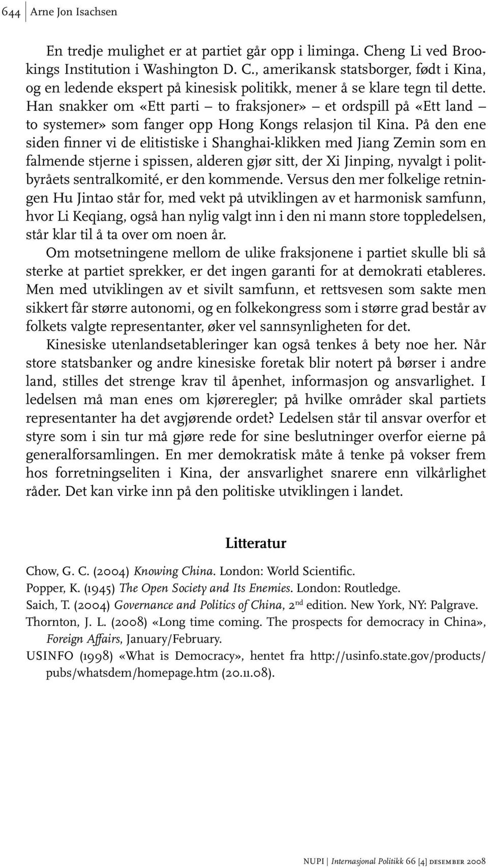 På den ene siden finner vi de elitistiske i Shanghai-klikken med Jiang Zemin som en falmende stjerne i spissen, alderen gjør sitt, der Xi Jinping, nyvalgt i politbyråets sentralkomité, er den