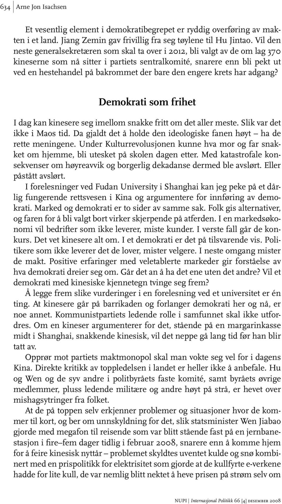 den engere krets har adgang? Demokrati som frihet I dag kan kinesere seg imellom snakke fritt om det aller meste. Slik var det ikke i Maos tid.