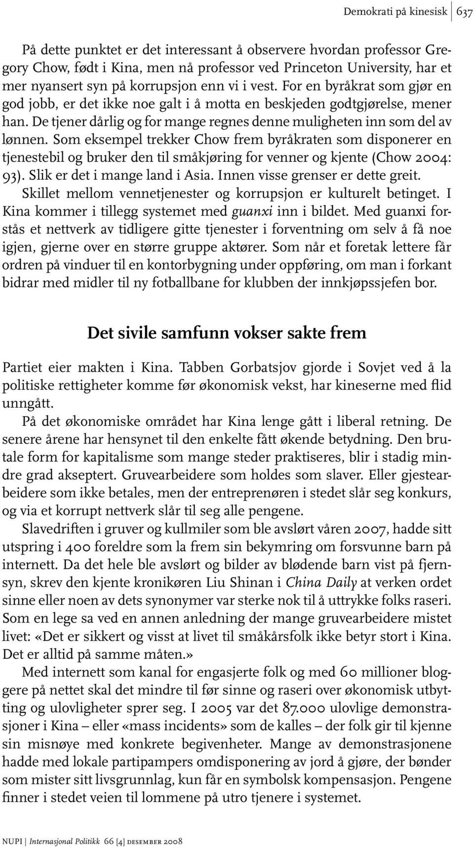 Som eksempel trekker Chow frem byråkraten som disponerer en tjenestebil og bruker den til småkjøring for venner og kjente (Chow 2004: 93). Slik er det i mange land i Asia.