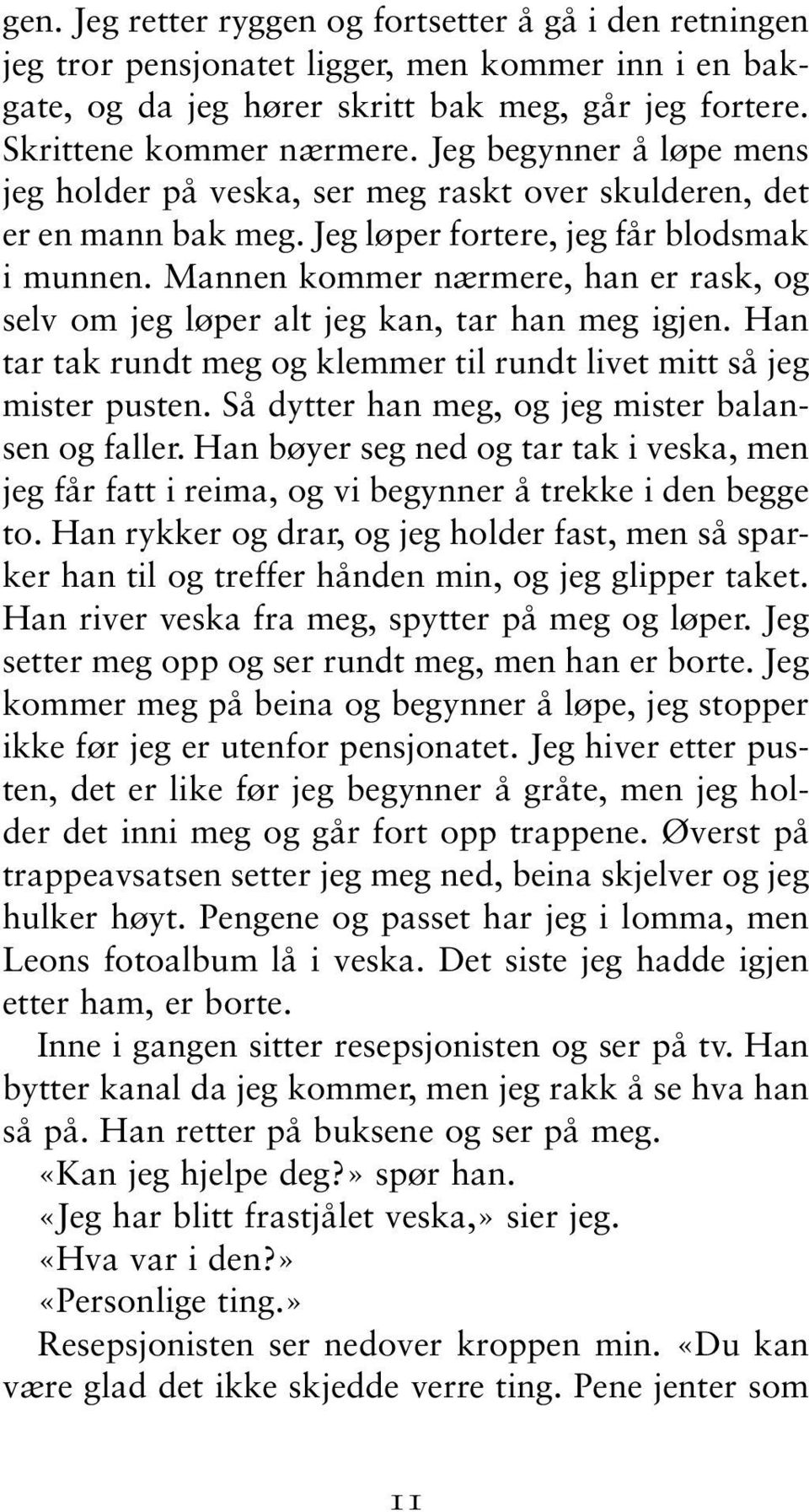 Mannen kommer nærmere, han er rask, og selv om jeg løper alt jeg kan, tar han meg igjen. Han tar tak rundt meg og klemmer til rundt livet mitt så jeg mister pusten.