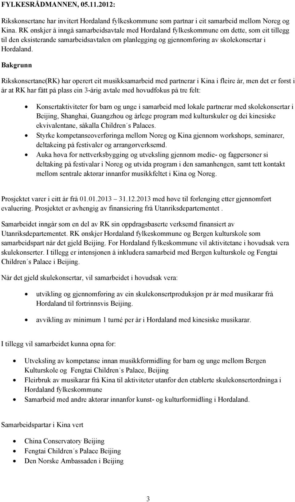 Bakgrunn Rikskonsertane(RK) har operert eit musikksamarbeid med partnerar i Kina i fleire år, men det er først i år at RK har fått på plass ein 3-årig avtale med hovudfokus på tre felt: