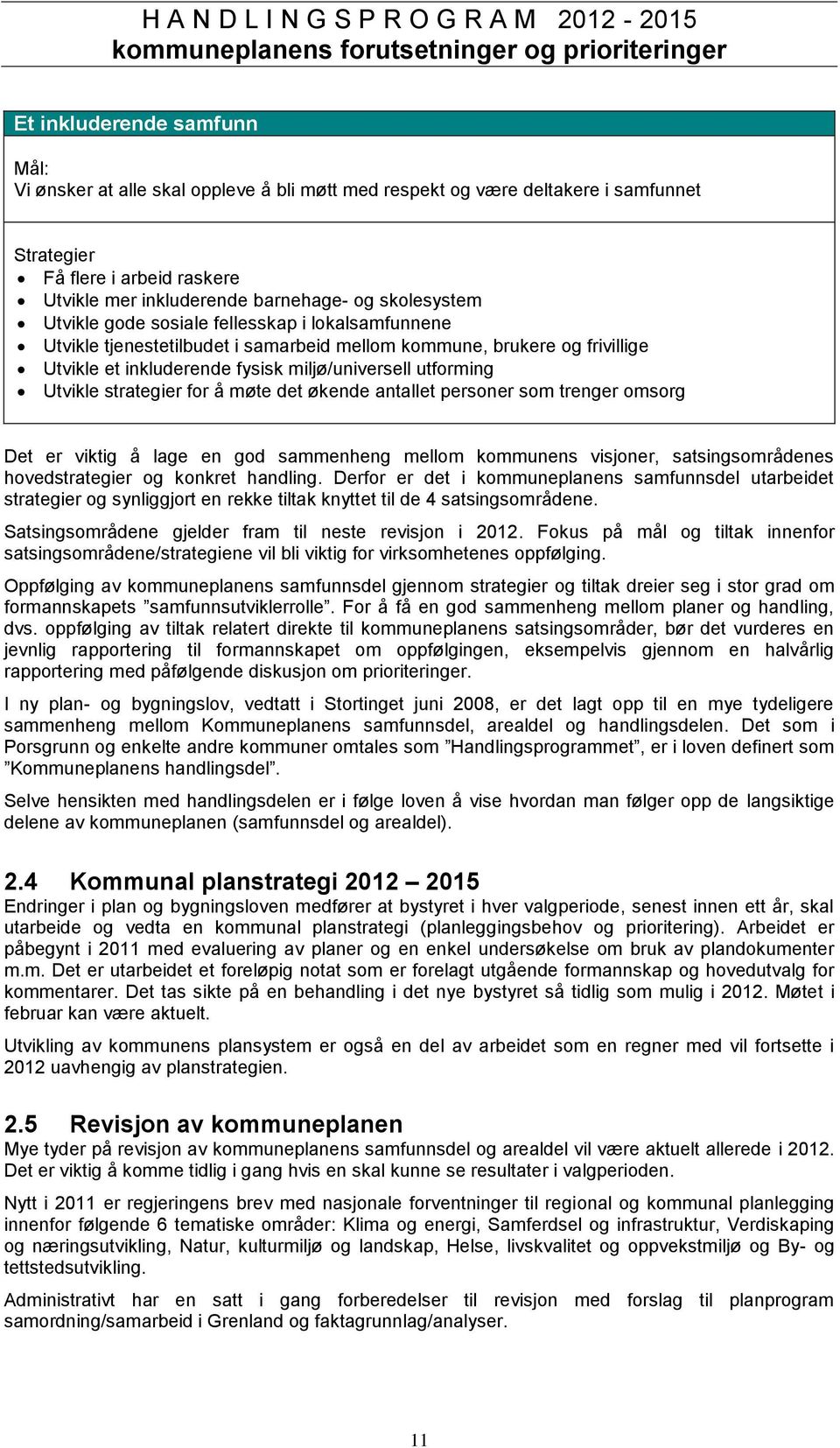 fysisk miljø/universell utforming Utvikle strategier for å møte det økende antallet personer som trenger omsorg Det er viktig å lage en god sammenheng mellom kommunens visjoner, satsingsområdenes