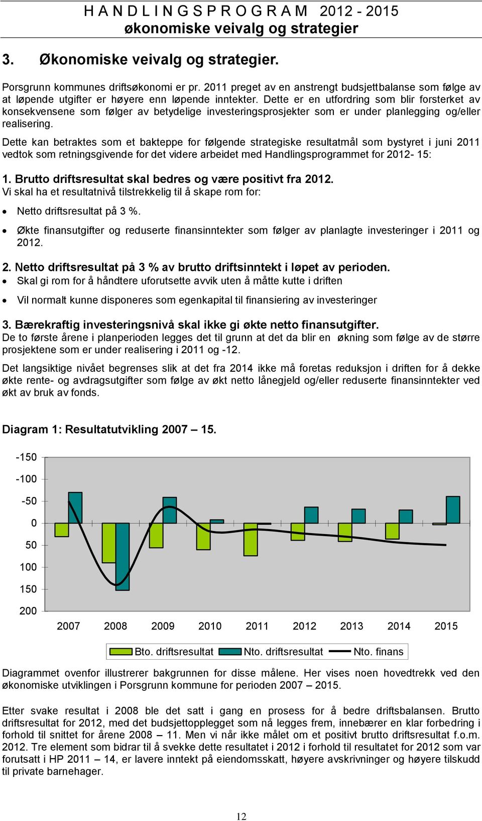 Dette er en utfordring som blir forsterket av konsekvensene som følger av betydelige investeringsprosjekter som er under planlegging og/eller realisering.