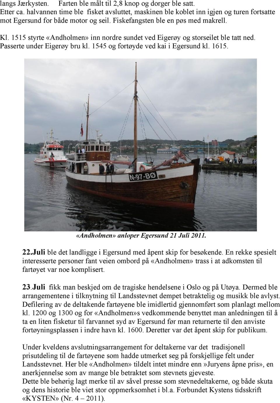 «Andholmen» anløper Egersund 21 Juli 2011. 22.Juli ble det landligge i Egersund med åpent skip for besøkende.