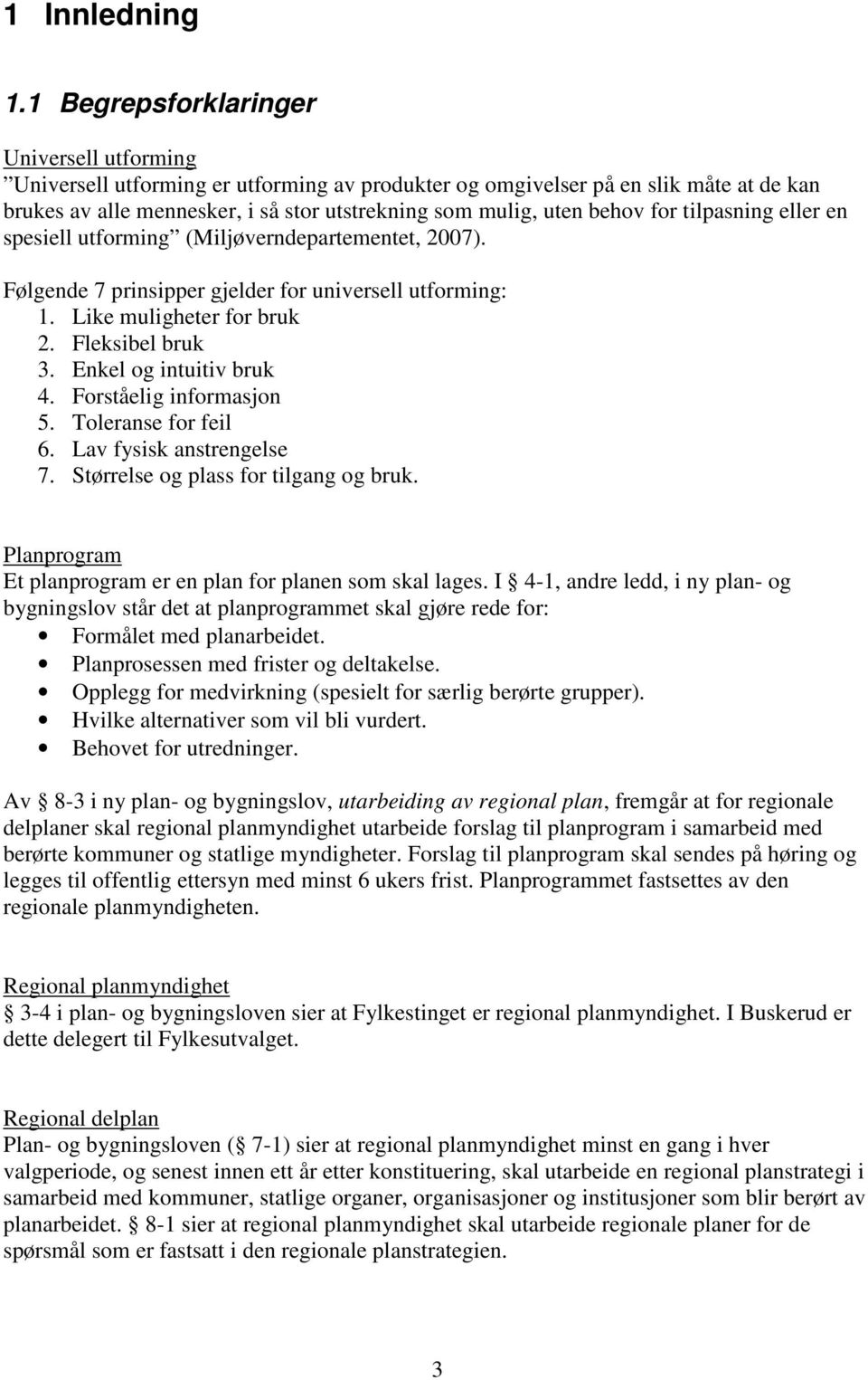 for tilpasning eller en spesiell utforming (Miljøverndepartementet, 2007). Følgende 7 prinsipper gjelder for universell utforming: 1. Like muligheter for bruk 2. Fleksibel bruk 3.