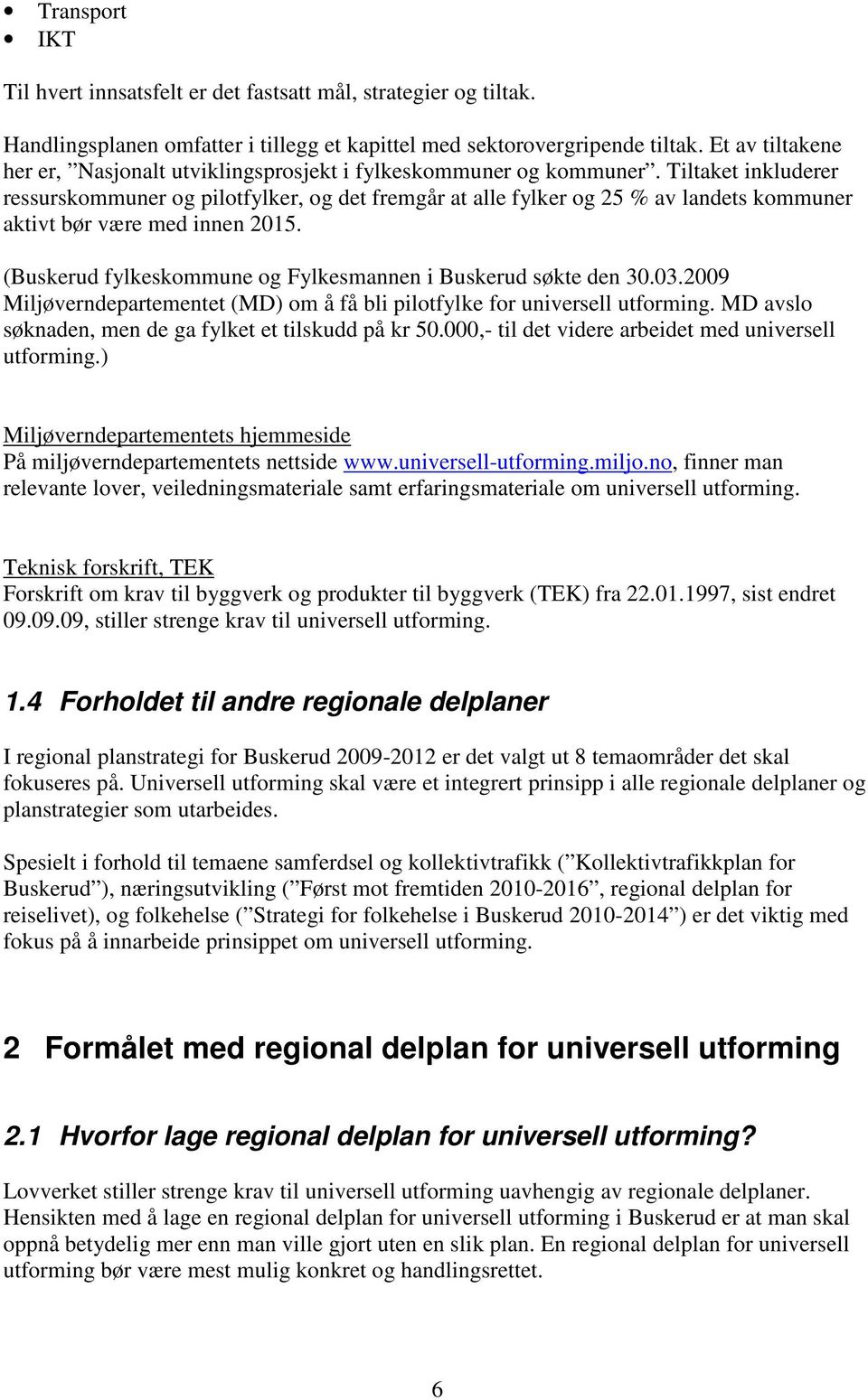 Tiltaket inkluderer ressurskommuner og pilotfylker, og det fremgår at alle fylker og 25 % av landets kommuner aktivt bør være med innen 2015.