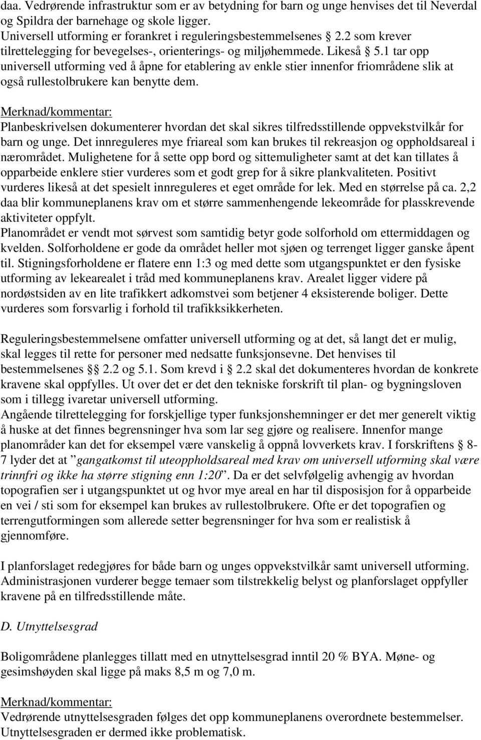 1 tar opp universell utforming ved å åpne for etablering av enkle stier innenfor friområdene slik at også rullestolbrukere kan benytte dem.