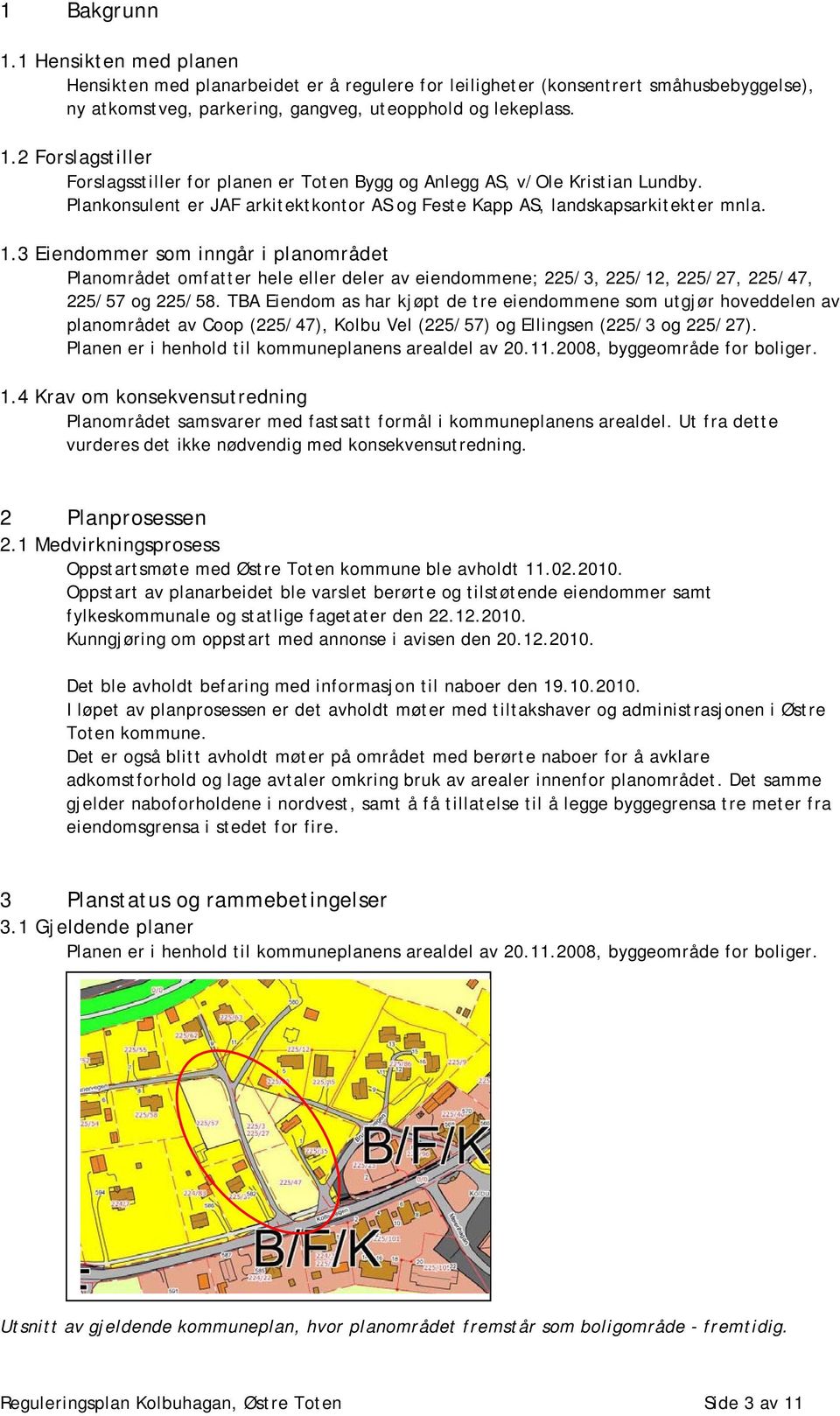 .3 Eiendommer som inngår i planområdet Planområdet omfatter hele eller deler av eiendommene; 225/3, 225/2, 225/27, 225/47, 225/57 og 225/58.