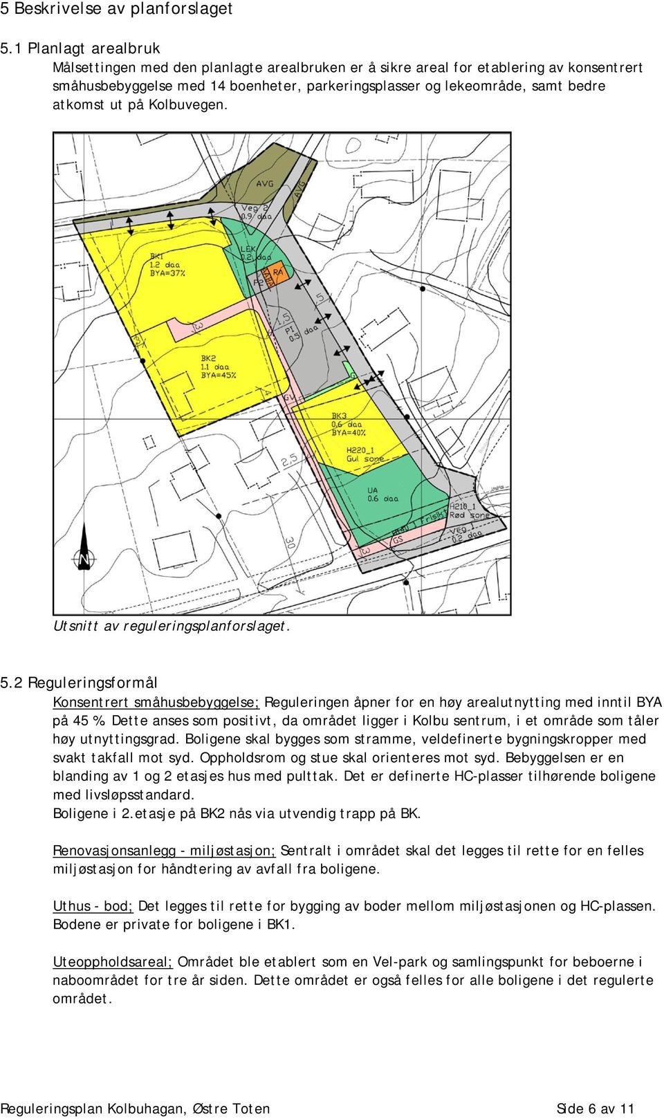 på Kolbuvegen. Utsnitt av reguleringsplanforslaget. 5.2 Reguleringsformål Konsentrert småhusbebyggelse; Reguleringen åpner for en høy arealutnytting med inntil BYA på 45 %.