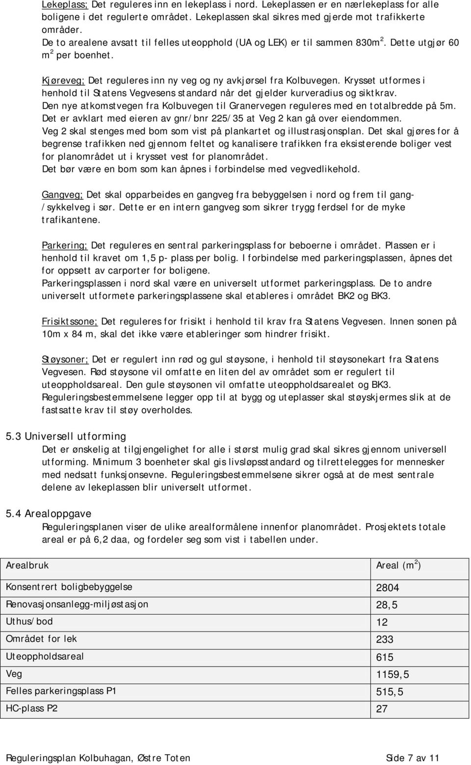 Krysset utformes i henhold til Statens Vegvesens standard når det gjelder kurveradius og siktkrav. Den nye atkomstvegen fra Kolbuvegen til Granervegen reguleres med en totalbredde på 5m.